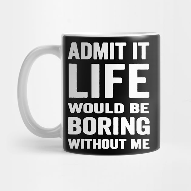 Admit It Life Would Be Boring Without Me, Funny Saying Retro Shirt by QuortaDira